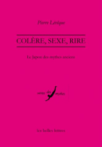 Colère, sexe, rire. Le Japon des mythes anciens - Lévêque Pierre
