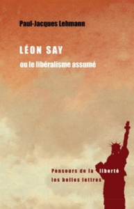 Léon Say ou le libéralisme assumé - Lehmann Paul-Jacques