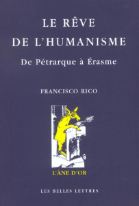 Le rêve de l'humanisme. De Pétrarque à Erasme - Rico Francisco