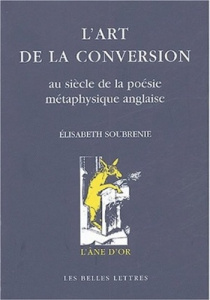 L'art de la conversion. Au siècle de la poésie métaphysique anglaise - Soubrenie Elisabeth