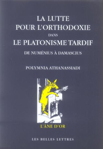 La lutte pour l'orthodoxie dans le platonisme tardif. De Numénius et Plotin à Damascius - Athanassiadi Polymnia