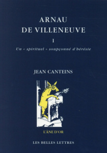 Arnau de Villeneuve. Tome 1, Un "spirituel" soupçonné d'hérésie - Canteins Jean