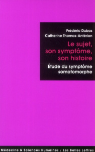 Le sujet, son symptôme, son histoire. Etude du symptôme somatomorphe - Dubas Frédéric ; Thomas-Antérion Catherine