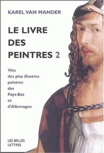 Le livre des peintres. Tome 2, Vies des plus illustres peintres des Pays-Bas et d'Allemagne - Van Mander Karel