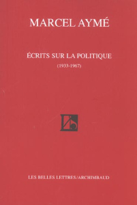 Ecrits sur la politique (1933-1967) - Aymé Marcel ; Lécureur Michel ; Lécureur Christian