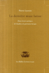 La dernière muse latine. Douze lectures poétiques, de Claudien à la génération baroque - Laurens Pierre