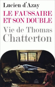 Le faussaire et son double. Vie de Thomas Chatterton - Azay Lucien d'