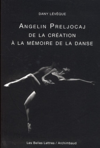 Angelin Preljocaj, De la création à la mémoire de la danse - Leveque Dany