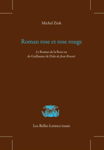 Roman rose et rose rouge. Le Roman de la Rose ou de Guillaume de Dole de Jean Renart, 2e édition - Zink Michel