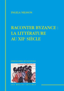 Raconter Byzance : la littérature au XIIe siècle - Nilsson Ingela ; Odorico Paolo