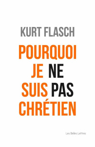 Pourquoi je ne suis pas chrétien. Relation et argumentation - Flasch Kurt ; Imbach Ruedi ; Paul Jean-Marie