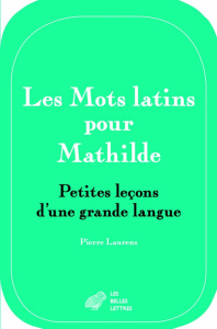 Les mots latins pour Mathilde. Petites leçons d'une grande langue - Laurens Pierre