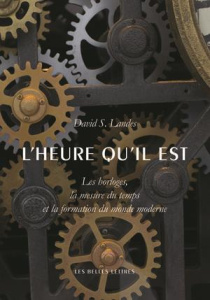 L'heure qu'il est. Les horloges, la mesure du temps et la formation du monde moderne - Landes David Saul ; Dauzat Pierre-Emmanuel ; Evrar