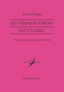 Le commencement est un dieu. Essence et permanence des mythes - Deforge Bernard