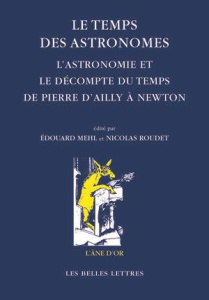 Le temps des astronomes. L'astronomie et le décompte du temps de Pierre d'Ailly à Newton - Mehl Edouard ; Roudet Nicolas