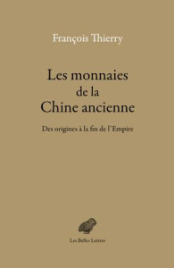 Les monnaies de la Chine ancienne. Des origines à la fin de l'Empire - Thierry François