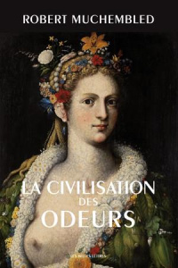 La civilisation des odeurs (XVIe-début XIXe siècle) - Muchembled Robert