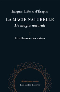 La magie naturelle. Tome 1, L'influence des astres, Edition bilingue français-latin - Lefèvre d'Etaples Jacques ; Mandosio Jean-Marc