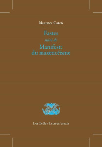 Fastes. Suivi de Manifeste du maxencéisme - Caron Maxence