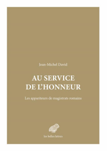 Au service de l'honneur. Les appariteurs de magistrats romains - David Jean-Michel