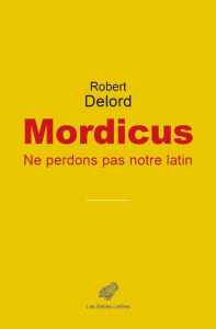 Mordicus. Ne perdons pas notre latin ! - Delord Robert