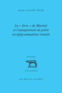 Le "livre" de Martial et l'autoportrait du poète en épigrammatiste romain - Julhe Jean-Claude ; Laurens Pierre