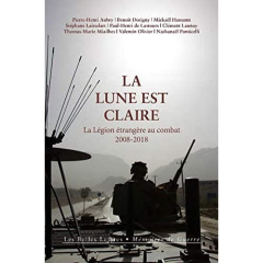 La Lune est claire. La Légion étrangère au combat (2008-2018) - Aubry Pierre-Henri ; Dorigny Benoît ; Hamann Micka