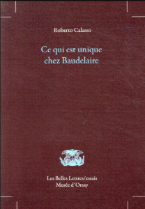 Ce qui est unique chez Baudelaire - Calasso Roberto ; Grau Donatien