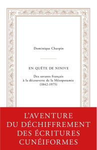 En quête de Ninive. Des savants français à la découverte de la Mésopotamie (1842-1975) - Charpin Dominique