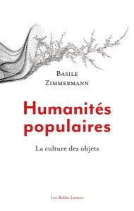 Humanités populaires. La culture des objets - Zimmermann Basile