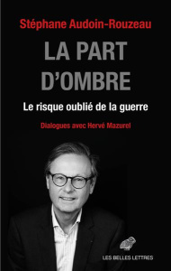 La part d'ombre. Le risque oublié de la guerre - Audoin-Rouzeau Stéphane ; Mazurel Hervé