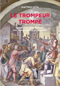 Le trompeur trompé. Représentations littéraires des charlatans à la Renaissance - Leta Matteo ; Céard Jean ; Crouzet Denis ; Lestrin