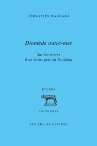 Diomède outre-mer. Sur les traces d'un héros grec en Occident - Barbara Sébastien