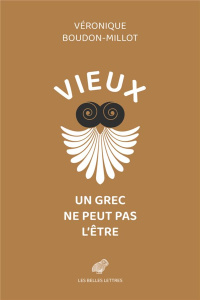 Vieux, un Grec ne peut pas l'être. Suivi de la première traduction française du traité de Galien, Su - Boudon-Millot Véronique