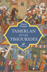 Tamerlan et les Timourides. Asie centrale et Iran (mi-XIVe-début XVIe siècle) - Szuppe Maria