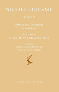 Astronomie, dioptrique et cinétique. Tome 10, Deux suites de questions sur la sphère, précédées de J - Oresme Nicole ; Boureau Alain