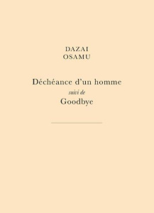Déchéance d'un homme. Suivi de Goodbye - Dazai Osamu ; Chiche Didier