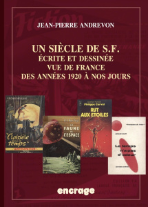 Un siècle de SF. Ecrite et dessinée, vue de France. Des années 1920 à nos jours - Andrevon Jean-Pierre ; Ecken Claude ; Fontana Jean