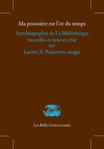 Ma poussière est l'or du temps. Autobiographie de La Bibliothèque recueillie et mise en état par Luc - Polastron Lucien Xavier