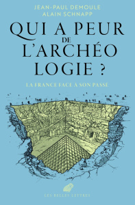 Qui a peur de l'archéologie ?. La France face à son passé - Demoule Jean-Paul ; Schnapp Alain