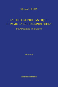 La philosophie antique comme exercice spirituel ? Un paradigme en question - Roux Sylvain
