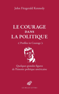 Le courage dans la politique. Quelques grandes figures de l'histoire politique américaine - Kennedy John Fitzgerald ; Nevins A. ; Rosenthal J.