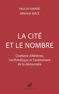 La cité et le nombre. Clisthène d'Athènes et l'avènement de la démocratie - Macé Arnaud ; Ismard Paulin