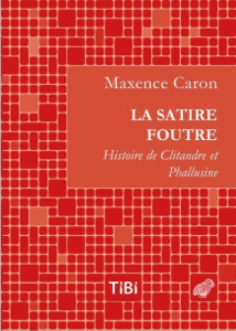 La satire foutre. Histoire de Clitandre et Phallusine - Caron Maxence