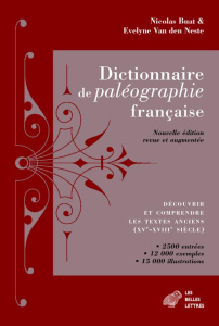 Dictionnaire de paléographie française. Découvrir et comprendre les textes anciens (XVe-XVIIIe siècl - Buat Nicolas ; Van den Neste Evelyne