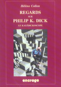 Regards sur Philip K. Dick. Le Kalédickoscope, 2e édition revue et augmentée - Collon Hélène ; Wagner Jeff ; Spinrad Norman ; Mal