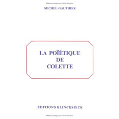 La poïétique de Colette - Gauthier Michel