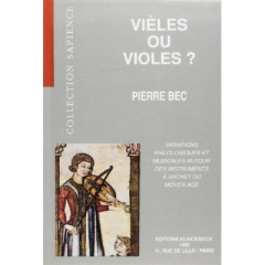 Vièles ou violes ? Variations philologiques et musicales autour des instruments à archet du Moyen Ag - Bec Pierre