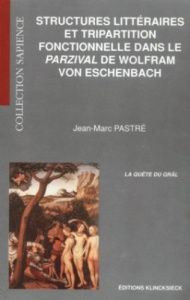 STRUCTURES LITTERAIRES ET TRIPARTITION FONCTIONNELLE DANS LE PARZIVAL DE WOLFRAN VON ESCHENBACH. La - Pastré Jean-Marc