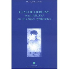 Claude Debussy avant Pelléas ou les années symbolistes - Lesure François